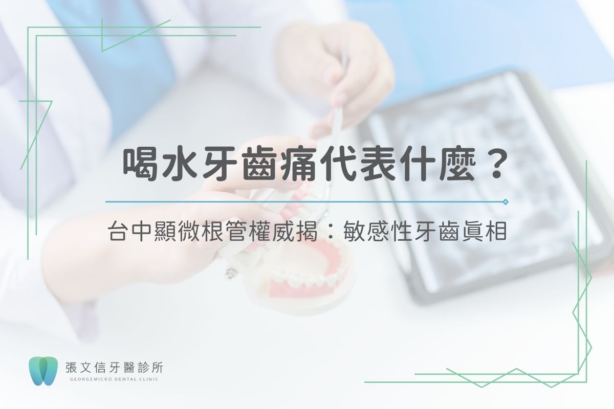 喝水牙齒痛代表什麼？台中顯微根管權威揭：敏感性牙齒真相